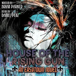Read EBOOK EPUB KINDLE PDF House of the Rising Gun: Easytown Novels, Book 4 by  Brian Parker,Daniel