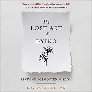 [Get] [EPUB KINDLE PDF EBOOK] The Lost Art of Dying: Reviving Forgotten Wisdom by  L.S. Dugdale,Abby