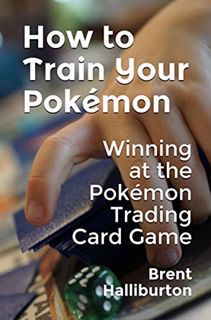 [GET] [EPUB KINDLE PDF EBOOK] How to Train Your Pokémon : Winning at the Pokémon Trading Card Game b