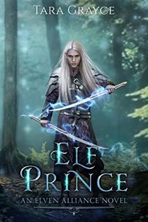 Access [EBOOK EPUB KINDLE PDF] Elf Prince: An Elven Alliance Novel by  Tara Grayce 📃