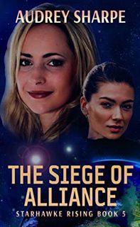 ACCESS [EBOOK EPUB KINDLE PDF] The Siege of Alliance (Starhawke Rising Book 5) by  Audrey Sharpe 📪