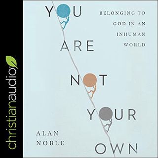 VIEW [EPUB KINDLE PDF EBOOK] You Are Not Your Own: Belonging to God in an Inhuman World by  Alan Nob