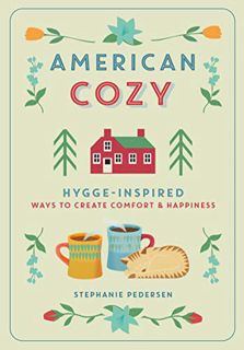 [Read] EBOOK EPUB KINDLE PDF American Cozy: Hygge-Inspired Ways to Create Comfort & Happiness by  St