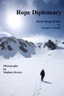 GET EPUB KINDLE PDF EBOOK Rope Diplomacy: On the Steeps in Iran by  Gregory Crouch &  Stephen Alvare