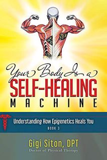[GET] EPUB KINDLE PDF EBOOK Your Body is a Self-Healing Machine Book 3: How Applied Epigenetics Can