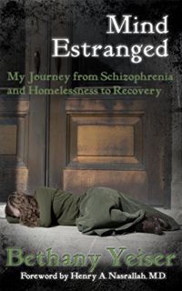 View [EPUB KINDLE PDF EBOOK] Mind Estranged: My Journey from Schizophrenia and Homelessness to Recov