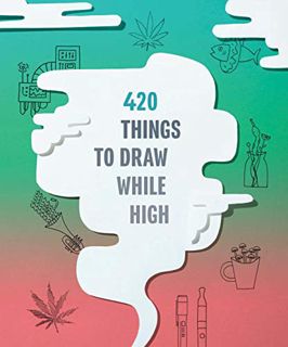 [Read] PDF EBOOK EPUB KINDLE 420 Things to Draw While High: (Gifts for Stoners, Weed Gifts for Men a