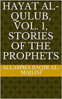 [View] [EPUB KINDLE PDF EBOOK] Hayat Al-Qulub, Vol. 1, Stories of the Prophets by  Allamma Baqir Al-