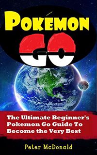 VIEW [KINDLE PDF EBOOK EPUB] Pokemon Go: The Ultimate Beginner's Pokemon Go Guide To Become the Very