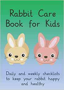 [ACCESS] [KINDLE PDF EBOOK EPUB] Rabbit Care Book for Kids. Daily and weekly checklists to keep your