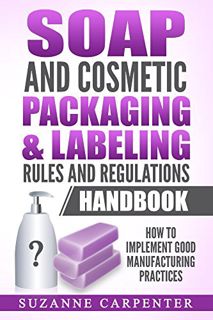 View [PDF EBOOK EPUB KINDLE] Soap and Cosmetic Packaging & Labeling Rules and Regulations Handbook: