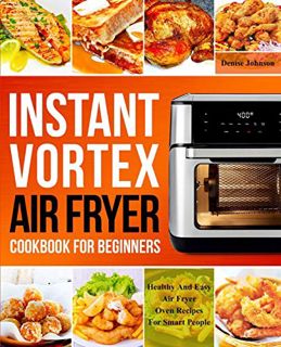 Get [EBOOK EPUB KINDLE PDF] Instant Vortex Air Fryer Cookbook For Beginners: Healthy And Easy Air Fr