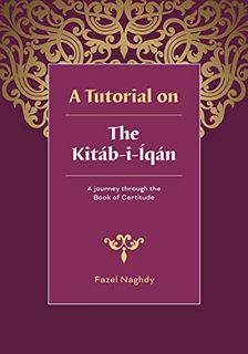 [ACCESS] EBOOK EPUB KINDLE PDF A tutorial on the Kitáb-i-Íqán: A journey through the Book of Certitu