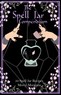 Access [EPUB KINDLE PDF EBOOK] The Spell Jar Compendium: 50 Spell Jar Recipes by  Mercy Morgana 📪