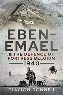 [Access] [EBOOK EPUB KINDLE PDF] Eben-Emael and the Defence of Fortress Belgium, 1940 by  Clayton Do