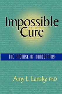 GET EPUB KINDLE PDF EBOOK Impossible Cure: The Promise of Homeopathy by  Amy L. Lansky 📃