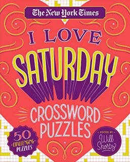 Access KINDLE PDF EBOOK EPUB The New York Times I Love Saturday Crossword Puzzles: 50 Challenging Pu