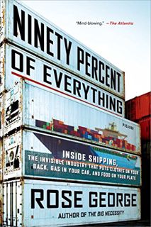 VIEW EPUB KINDLE PDF EBOOK Ninety Percent of Everything: Inside Shipping, the Invisible Industry Tha