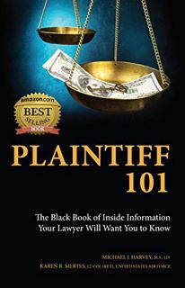 READ [PDF EBOOK EPUB KINDLE] Plaintiff 101: The Black Book of Inside Information Your Lawyer Will Wa