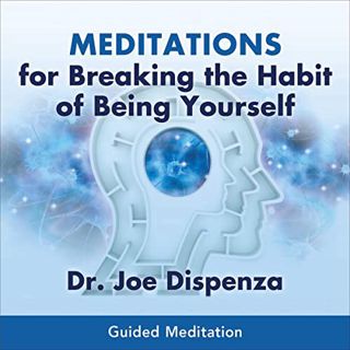 [GET] EPUB KINDLE PDF EBOOK Meditations for Breaking the Habit of Being Yourself by  Joe Dispenza,Jo