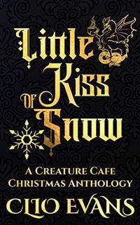 [Get] [EBOOK EPUB KINDLE PDF] Little Kiss of Snow: A Creature Cafe Christmas Anthology (Creature Caf
