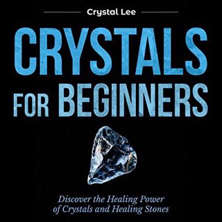 [Access] KINDLE PDF EBOOK EPUB Crystals for Beginners: Discover the Healing Power of Crystals and He