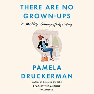 [Get] [EBOOK EPUB KINDLE PDF] There Are No Grown-Ups: A Midlife Coming-of-Age Story by  Pamela Druck