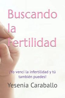 [VIEW] PDF EBOOK EPUB KINDLE Buscando la Fertilidad: ¡Yo vencí la infertilidad y tú también puedes!