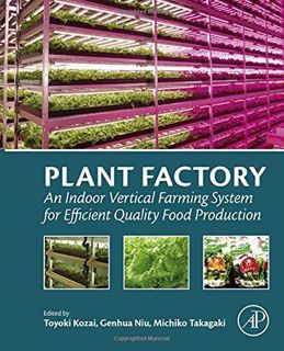 Get [EBOOK EPUB KINDLE PDF] Plant Factory: An Indoor Vertical Farming System for Efficient Quality F