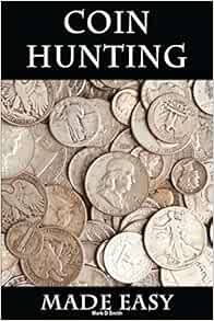 ACCESS KINDLE PDF EBOOK EPUB Coin Hunting Made Easy: Finding Silver, Gold and Other Rare Valuable Co
