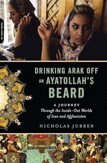Get PDF EBOOK EPUB KINDLE Drinking Arak Off an Ayatollah's Beard: A Journey Through the Inside-Out W
