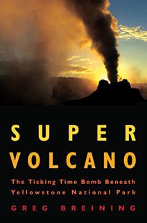 [Access] EPUB KINDLE PDF EBOOK Super Volcano: The Ticking Time Bomb Beneath Yellowstone National Par