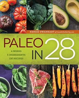 ACCESS [EBOOK EPUB KINDLE PDF] Paleo in 28: 4 Weeks, 5 Ingredients, 130 Recipes by  Kenzie Swanhart
