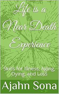 [ACCESS] [EBOOK EPUB KINDLE PDF] Life is a Near Death Experience: Skills for Illness, Aging, Dying,