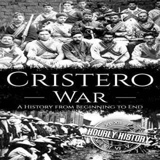 [VIEW] EBOOK EPUB KINDLE PDF Cristero War: A History from Beginning to End by  Hourly History,Matthe
