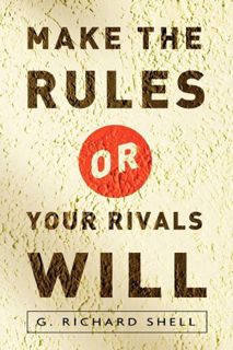 View EPUB KINDLE PDF EBOOK Make the Rules or Your Rivals Will by  G. Richard Shell 💓