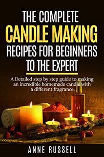 GET PDF EBOOK EPUB KINDLE The complete candle making recipes for beginners to the expert: A Detailed