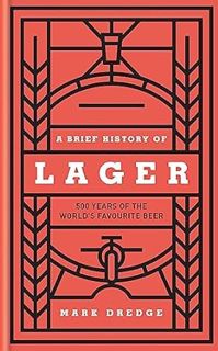 ACCESS [EBOOK EPUB KINDLE PDF] A Brief History of Lager: 500 Years of the World's Favourite Beer by
