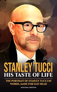 READ [KINDLE PDF EBOOK EPUB] Stanley Tucci, His Taste of Life: The Portrait of Stanley Tucci in Word