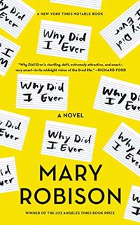 Access [PDF EBOOK EPUB KINDLE] Why Did I Ever: A Novel by  Mary Robison 📩