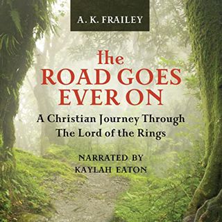 [GET] [EPUB KINDLE PDF EBOOK] The Road Goes Ever On: A Christian Journey Through the Lord of the Rin