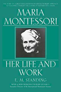 [View] EPUB KINDLE PDF EBOOK Maria Montessori: Her Life and Work by  E. M. Standing ✏️