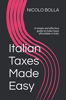 [View] EBOOK EPUB KINDLE PDF Italian Taxes Made Easy: A simple and effective guide to make taxes aff