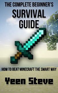[Access] [KINDLE PDF EBOOK EPUB] The Complete Beginner’s Survival Guide: How to Beat Minecraft the S