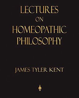 [Access] EBOOK EPUB KINDLE PDF Lectures on Homeopathic Philosophy by  James Tyler Kent &  Julia C. L
