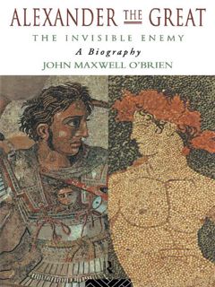 [GET] EPUB KINDLE PDF EBOOK Alexander the Great: The Invisible Enemy: A Biography by  J M O'Brien 📮