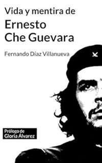 View [EPUB KINDLE PDF EBOOK] Vida y mentira de Ernesto "Che" Guevara (Spanish Edition) by Fernando D