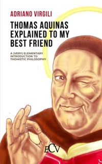 View [EBOOK EPUB KINDLE PDF] Thomas Aquinas Explained to my Best Friend: A (Very) Elementary Introdu
