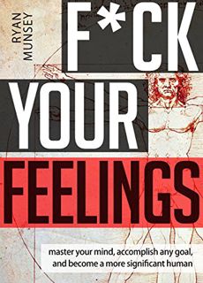[READ] [EBOOK EPUB KINDLE PDF] F*ck Your Feelings: Master Your Mind, Accomplish Any Goal, and Become