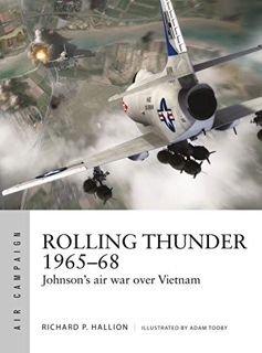 VIEW EBOOK EPUB KINDLE PDF Rolling Thunder 1965–68: Johnson's air war over Vietnam (Air Campaign Boo
